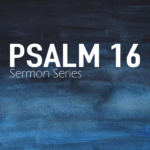Psalm 16 Series